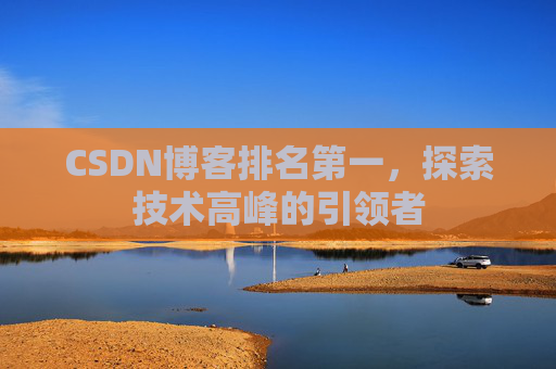 CSDN博客排名第一，探索技术高峰的引领者